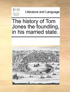 Paperback The history of Tom Jones the foundling, in his married state. Book