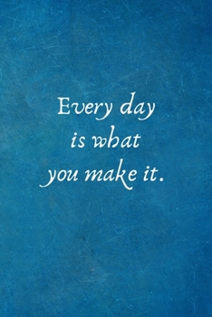 Every day is what you make it: Motivational Team Gifts for Employees - Lined Blank Notebook Journal