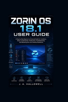 Paperback ZORIN OS 18.1 USER GUIDE: A Step-by-Step Beginner to Advanced Guide for Installation, Setup, Customization, Productivity, Troubleshooting, and Mastering the Linux Desktop Experience Book