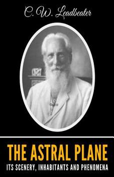 The Astral Plane: Its Scenery, Inhabitants & Phenomena - Book #5 of the sophical Manuals