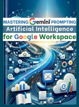 Hardcover Mastering Gemini Artificial Intelligence Prompting for Google Workspace: AI Prompt Guide 101 Essential Strategies for Boosting Efficiency and Effectiv Book