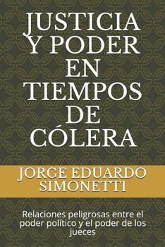 Paperback Justicia Y Poder En Tiempos de Cólera: Relaciones Peligrosas Entre El Poder Político Y El Poder de Los Jueces [Spanish] Book
