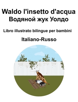 Italiano-Russo Waldo l'insetto d'acqua / ??????? ??? ????? Libro illustrato bilingue per bambini (Italian Edition)