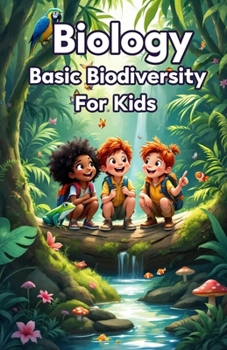 Biology Basic Biodiversity for Kids: Ecosystems, Species, Habitats, and Conservation Science Explained for Young Learners (Biology Basic For Kids)