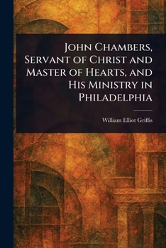 John Chambers, Servant of Christ and Master of Hearts, and His Ministry in Philadelphia