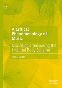 Hardcover A Critical Phenomenology of Music: Disclosing/Transposing the Habitual Body Schema Book
