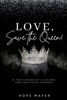 LOVE, SAVE THE QUEEN!: In the Kingdom of Illusions, Can Love Reign Supreme?