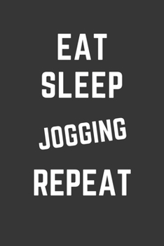Eat Sleep Jogging Repeat Notebook: Gift For Jogging Lover, Lined Journal, 120 Pages, 6 x 9, Matte Finish