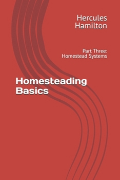 Homesteading Basics: Book 3: Part Three: Homestead Systems (Homesteading Basics: From the Ground Up)