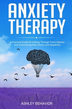 Paperback Anxiety Therapy: A Practical Guide for Getting Through Panic Attacks and Overcoming Fear, Stress, and Negativity Book