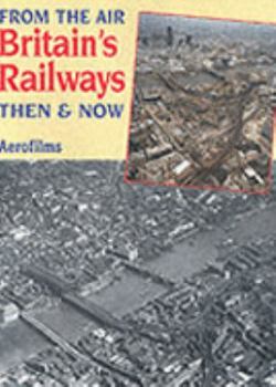 Hardcover Britain's Railways From the Air Then & Now Book