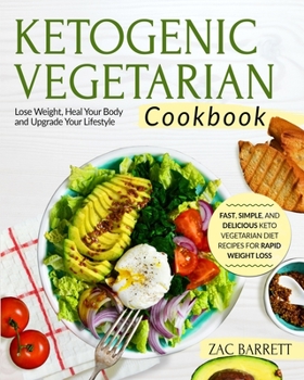 Paperback The Ketogenic Vegetarian Cookbook: Fast, Simple, and Delicious Keto Vegetarian Diet Recipes For Rapid Weight Loss Lose Weight, Heal Your Body and Upgr Book