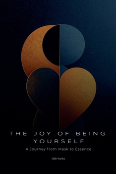 The Joy Of Being Yourself: A Journey from Mask to Essence (Personal Development)