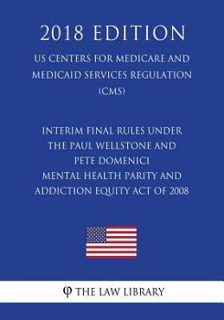Paperback Interim Final Rules under the Paul Wellstone and Pete Domenici Mental Health Parity and Addiction Equity Act of 2008 (US Centers for Medicare and Medi Book