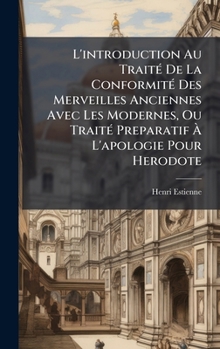 L'introduction Au TraitÃ(c) De La ConformitÃ(c) Des Merveilles Anciennes Avec Les Modernes, Ou TraitÃ(c) Preparatif Ã L'apologie Pour Herodote (French Edition)