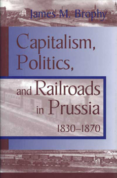 Hardcover Capitalism Politics Railroads: Prussia 1830-1870 Book