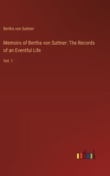 Memoirs of Bertha von Suttner: The Records of an Eventful Life: Vol. 1