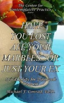 Paperback Have You Lost All Your Marbles...or Just Your EX?: Spiritual Perspectives for Divorced Women Book