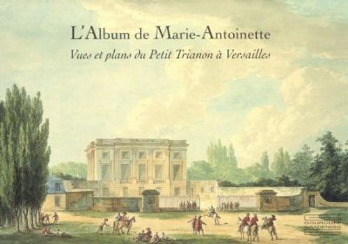 Paperback L'Album de Marie-Antoinette: Vues Et Plans Du Petit Trianon a Versailles [French] Book