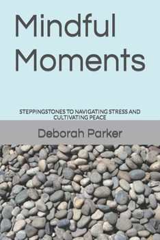 Paperback Mindful Moments: Steppingstones to Navigating Stress and Cultivating Peace Book