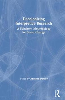 Hardcover Decolonizing Interpretive Research: A Subaltern Methodology for Social Change Book
