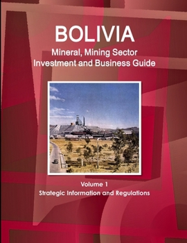Paperback Bolivia Mineral, Mining Sector Investment and Business Guide Volume 1 Strategic Information and Regulations Book