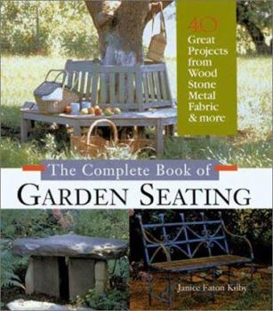 Hardcover The Complete Book of Garden Seating: Great Projects from Wood, Stone, Metal, Fabric & More Book