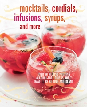 Hardcover Mocktails, Cordials, Infusions, Syrups, and More: Over 80 Recipes Proving Alcohol-Free Drinks Don't Have to Be Boring and Bland Book