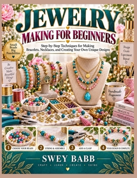 JEWELRY MAKING FOR BEGINNERS: Step-by-Step Techniques for Making Bracelets, Necklaces, and Creating Your Own Unique Designs