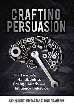 Hardcover Crafting Persuasion: The Leader's Handbook to Change Minds and Influence Behavior Book