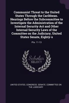 Communist Threat to the United States Through the Caribbean. Hearings Before the Subcommittee to Investigate the Administration of the Internal Security Act and Other Internal Security Laws of the Com
