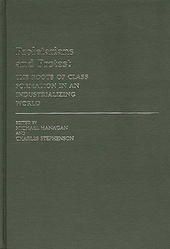 Hardcover Proletarians and Protest: The Roots of Class Formation in an Industrializing World Book