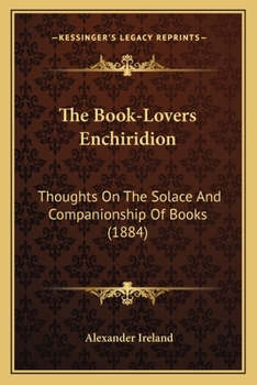 Paperback The Book-Lovers Enchiridion: Thoughts On The Solace And Companionship Of Books (1884) Book