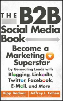 Hardcover The B2B Social Media Book: Become a Marketing Superstar by Generating Leads with Blogging, Linkedin, Twitter, Facebook, Email, and More Book