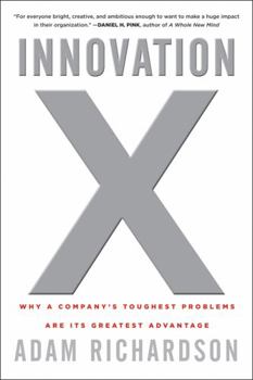 Hardcover Innovation X: Why a Company's Toughest Problems Are Its Greatest Advantage Book