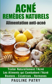 Paperback ACNÉ - Remèdes Naturels - Alimentation anti-acné: Traiter Naturellement l'Acné - Les Aliments qui Combattent l'Acné - Boutons - Cicatrices - Hormones [French] Book