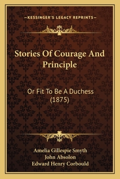 Paperback Stories Of Courage And Principle: Or Fit To Be A Duchess (1875) Book