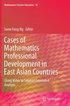 Paperback Cases of Mathematics Professional Development in East Asian Countries: Using Video to Support Grounded Analysis Book