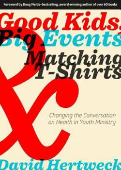 Paperback Good Kids, Big Events, and Matching Tshirts: Changing the Conversation on Health in Youth Ministry Book