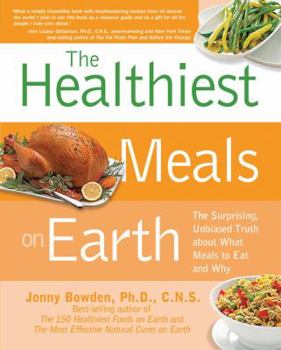 Paperback The Healthiest Meals on Earth: The Surprising, Unbiased Truth about What Meals to Eat and Why Book