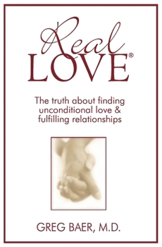 Real Love®: The Truth About Finding Unconditional Love and Fulfilling Relationships