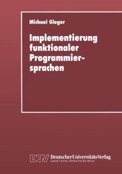 Paperback Implementierung Funktionaler Programmiersprachen: Codegenerierung, Speicherverwaltung Und Testsysteme Für Sprachen Mit Verzögerter Auswertung [German] Book