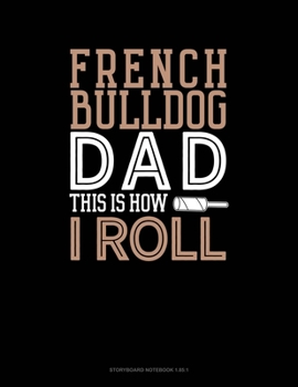 Paperback French Bulldog Dad This Is How I Roll: Storyboard Notebook 1.85:1 Book