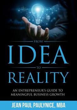 Paperback From Idea to Reality: An Entrepreneur's Guide to Meaningful Business Growth Book