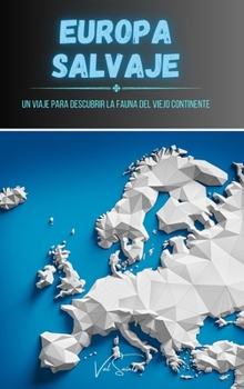 Europa salvaje: Un viaje para descubrir la fauna del Viejo Continente (Spanish Edition)