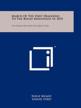 Paperback March Of The First Dragoons To The Rocky Mountains In 1835: The Diaries And Maps Of Lemuel Ford Book