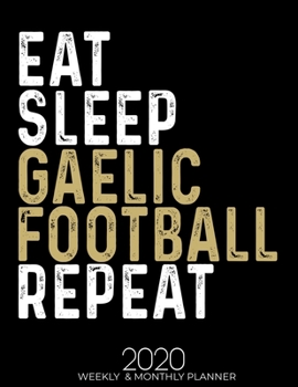 Paperback Eat Sleep Gaelic Football Repeat 2020 Weekly & Monthly: Gifts for Gaelic Football Lovers High Performance Weekly Monthly Planner To Track Your Fuckery Book