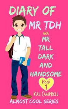 Paperback Diary of Mr TDH - AKA Mr Tall Dark and Handsome: My Life Has Changed! A Book for Girls aged 9 - 12 Book