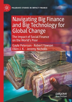 Paperback Navigating Big Finance and Big Technology for Global Change: The Impact of Social Finance on the World's Poor Book