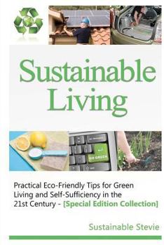 Paperback Sustainable Living -: Practical Eco-Friendly Tips for Green Living and Self-Sufficiency in the 21st Century - [Special Edition Collection] Book